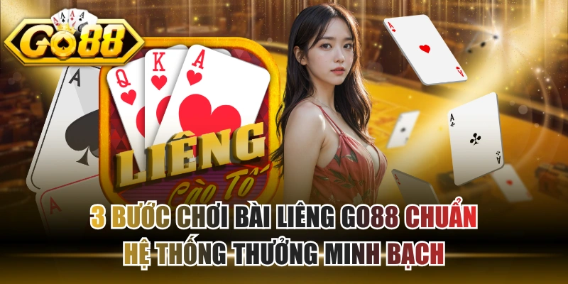 3 Bước Chơi Bài Liêng GO88 Chuẩn, Hệ Thống Thưởng Minh Bạch