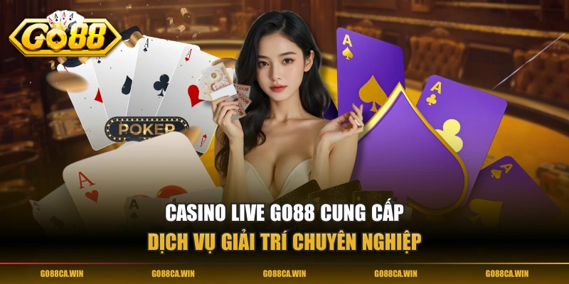 Casino live GO88 cung cấp dịch vụ giải trí chuyên nghiệp