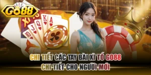 Chi Tiết Các Tay Bài Xì Tố GO88 Chi Tiết Cho Người Mới