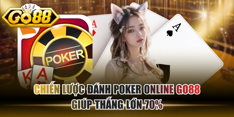 Chiến Lược Đánh Poker Online GO88 Giúp Thắng Lớn 70%