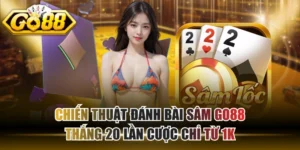 Chiến Thuật Đánh Bài Sâm GO88 Thắng 20 Lần Cược Chỉ Từ 1K