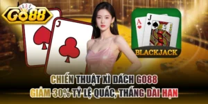 Chiến Thuật Xì Dách GO88 Giảm 30% Tỷ Lệ Quắc, Thắng Dài Hạn