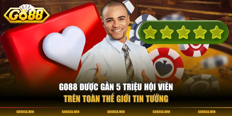 GO88 được gần 5 triệu hội viên trên toàn thế giới tin tưởng