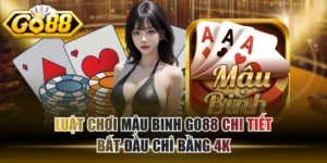 Luật Chơi Mậu Binh GO88 Chi Tiết, Bắt Đầu Chỉ Bằng 4K