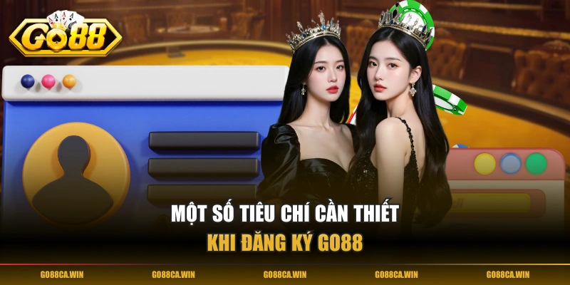 Một số tiêu chí cần thiết khi đăng ký GO88