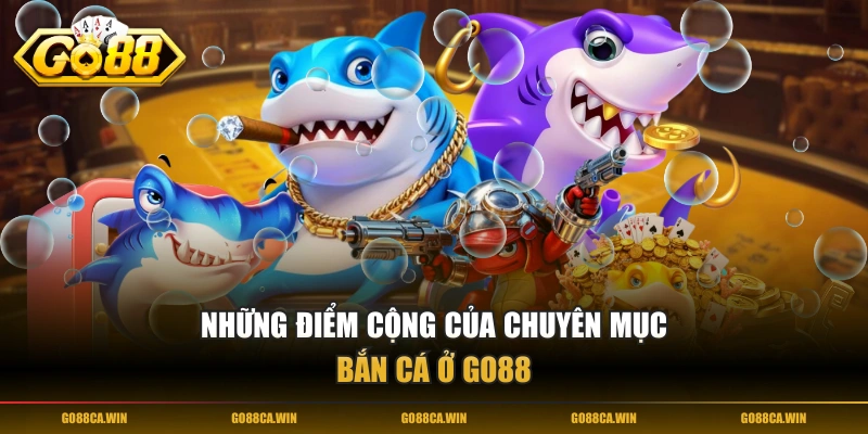 Những điểm cộng của chuyên mục Bắn Cá ở GO88
