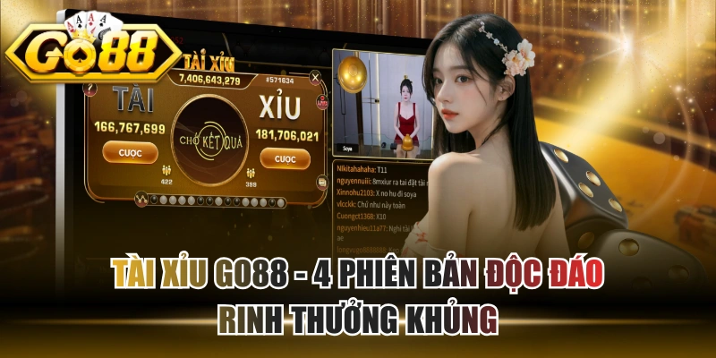 Tài Xỉu GO88 - 4 Phiên Bản Độc Đáo Rinh Thưởng Khủng