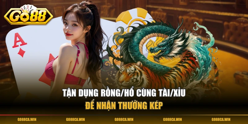 Tận dụng Rồng/Hổ cùng Tài/Xỉu để nhận thưởng kép