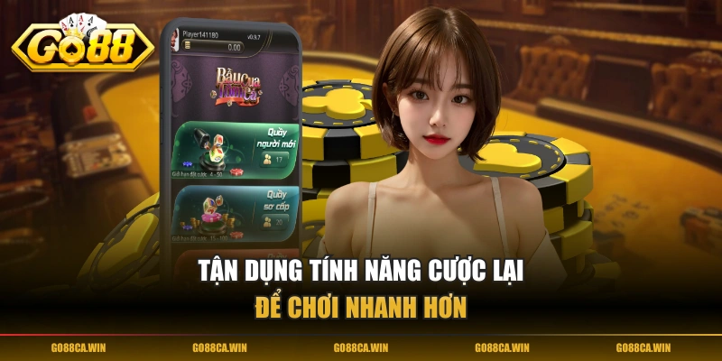 Tận dụng tính năng cược lại để chơi nhanh hơn