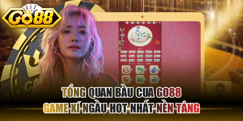 Tổng Quan Bầu Cua GO88 - Game Xí Ngầu Hot Nhất Nền Tảng
