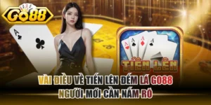 Vài Điều Về Tiến Lên Đếm Lá GO88 Người Mới Cần Nắm Rõ