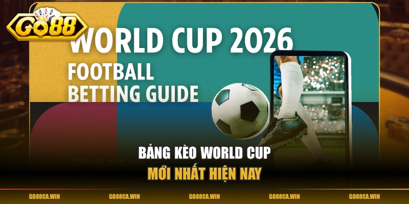 Bảng kèo World Cup mới nhất hiện nay