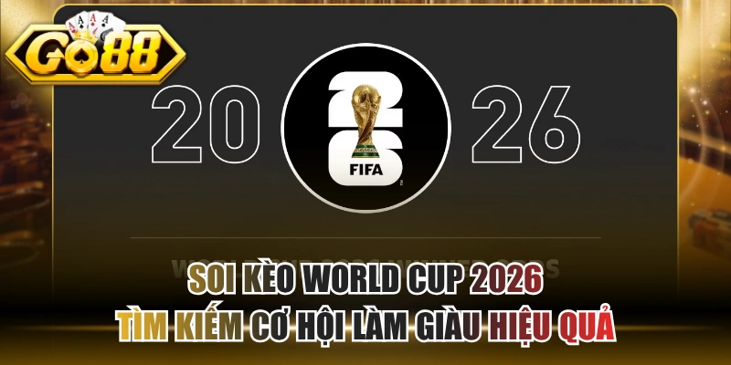 Soi Kèo World Cup 2026 - Tìm Kiếm Cơ Hội Làm Giàu Hiệu Quả